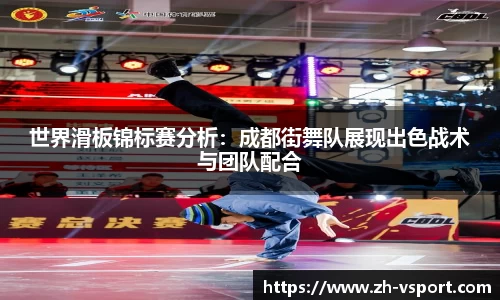 世界滑板锦标赛分析：成都街舞队展现出色战术与团队配合